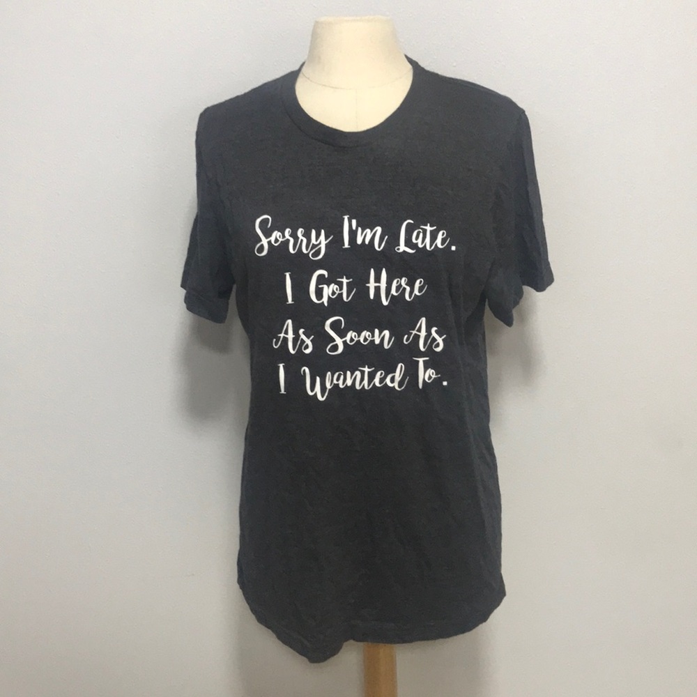 LAST CALL Unisex WOMEN funny t-shirt tee gray sorry I’m late novelty LARGE EUC